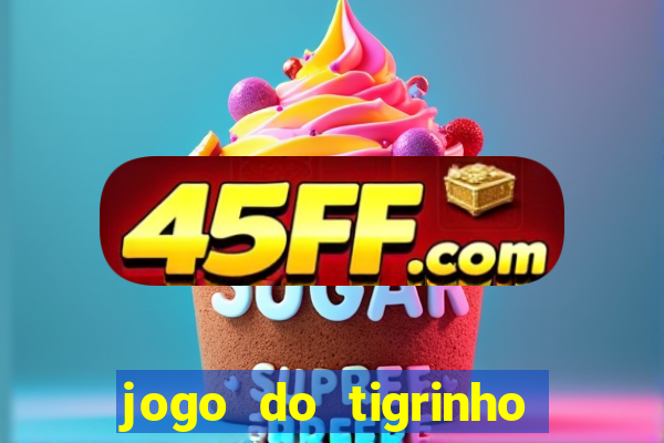 jogo do tigrinho ganha dinheiro mesmo